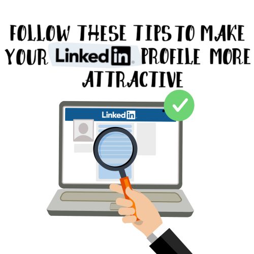 Follow These Tips to Make Your LinkedIn Profile More Attractive